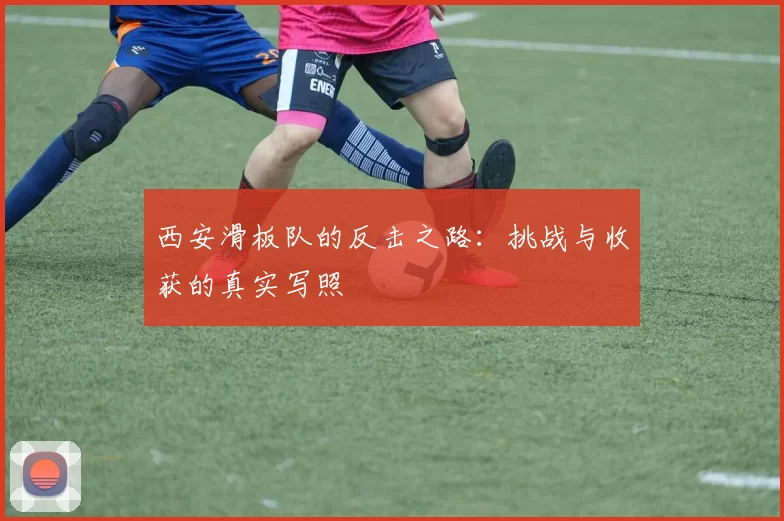 西安滑板队的反击之路：挑战与收获的真实写照
