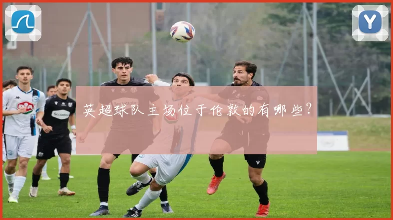 英超球队主场位于伦敦的有哪些？
