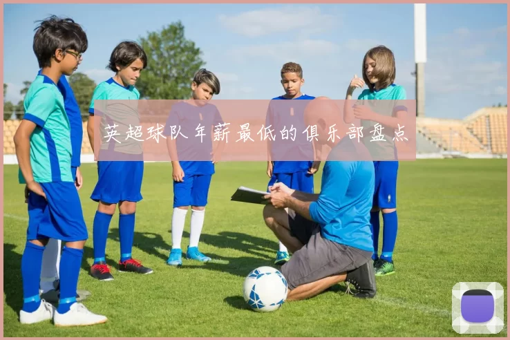 英超球队年薪最低的俱乐部盘点