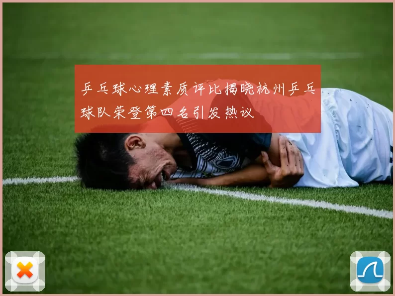 乒乓球心理素质评比揭晓杭州乒乓球队荣登第四名引发热议