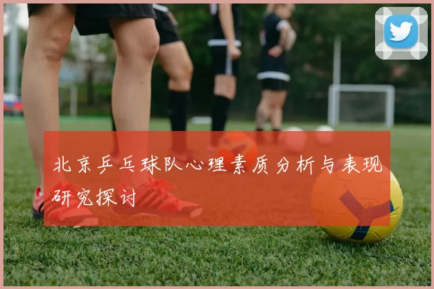 北京乒乓球队心理素质分析与表现研究探讨
