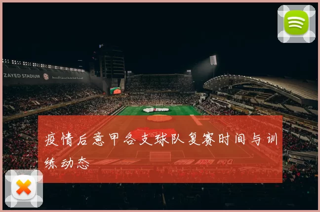 疫情后意甲各支球队复赛时间与训练动态