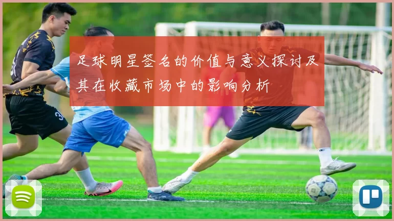 足球明星签名的价值与意义探讨及其在收藏市场中的影响分析
