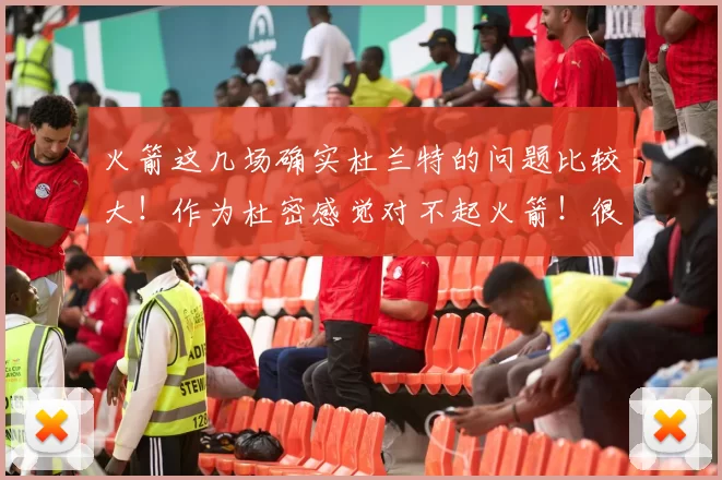 火箭这几场确实杜兰特的问题比较大！作为杜密感觉对不起火箭！很自责