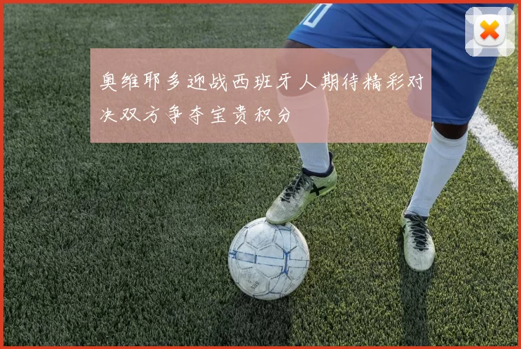 奥维耶多迎战西班牙人期待精彩对决双方争夺宝贵积分