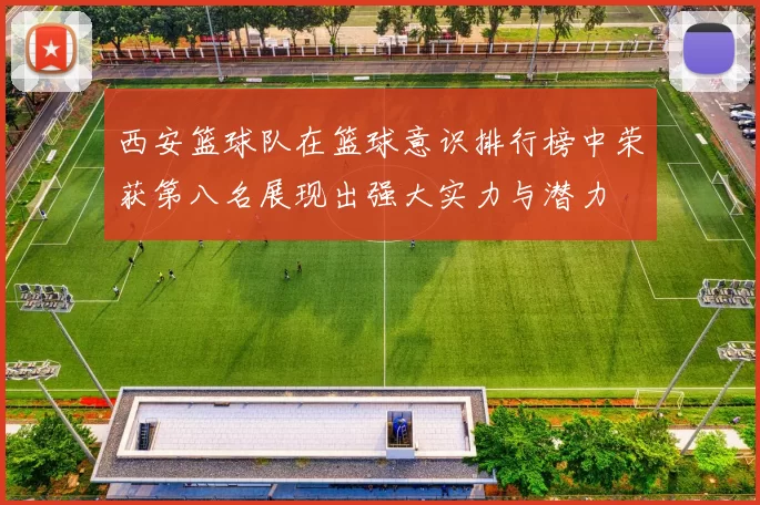西安篮球队在篮球意识排行榜中荣获第八名展现出强大实力与潜力